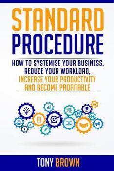 Paperback Standard Procedure: How to Systemise Your Business, Reduce Your Workload, Increase Your Productivity and Become Profitable. Book