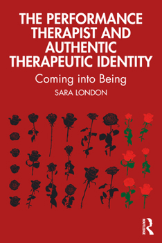 Paperback The Performance Therapist and Authentic Therapeutic Identity: Coming into Being Book