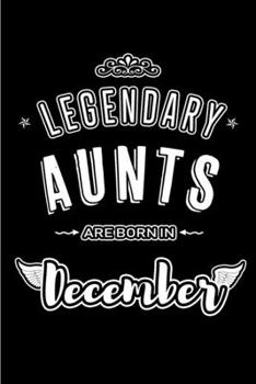 Paperback Legendary Aunts are born in December: Blank Lined Aunt Gift Journal Notebooks Diary as Appreciation, Birthday, Welcome, Farewell, Thank You, Christmas Book