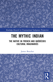 Hardcover The Mythic Indian: The Native in French and Québécois Cultural Imaginaries Book
