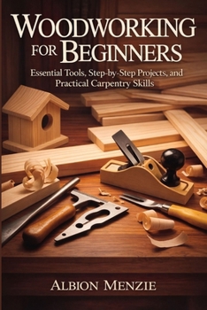 Paperback Woodworking for Beginners: Essential Tools, Step-by-Step Projects, and Practical Carpentry Skills Book