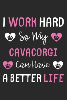 I Work Hard So My CavaCorgi Can Have A Better Life: Lined Journal, 120 Pages, 6 x 9, CavaCorgi Dog Gift Idea, Black Matte Finish (I Work Hard So My CavaCorgi Can Have A Better Life Journal)
