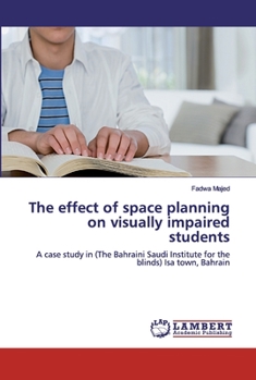 The effect of space planning on visually impaired students: A case study in (The Bahraini Saudi Institute for the blinds) Isa town, Bahrain