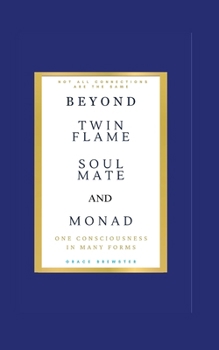 Beyond Twin Flame, Soulmate and Monad: One Consciousness in Many Forms