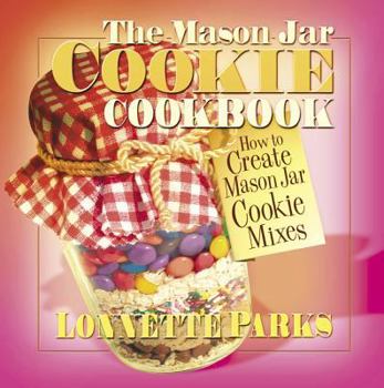Paperback The Mason Jar Cookie Cookbook: How to Create Mason Jar Cookie Mixes Book