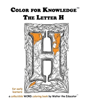 Color for Knowledge: The Letter H (Walter the Educator's Color for Knowledge(tm) Book)