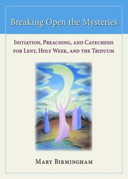 Paperback Breaking Open the Mysteries: Initiation, Preaching, and Catechesis for Lent, Holy Week, and the Triduum Book