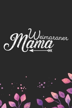 Weimaraner Mama: Cool Weimaraner Dog Journal Notebook - Weimaraner Puppy Lover Gifts – Funny Weimaraner Dog Notebook - Weimaraner Owner Gifts – Weimaraner Dad & Mom Gifts. 6 x 9 in 120 pages