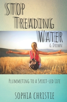 Paperback STOP Treading Water and Drown: Plummeting to a Spirit-Led Life Book