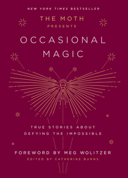 Hardcover The Moth Presents: Occasional Magic: True Stories about Defying the Impossible Book
