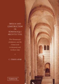 Hardcover Design and Construction in Romanesque Architecture: First Romanesque Architecture and the Pointed Arch in Burgundy and Northern Italy Book