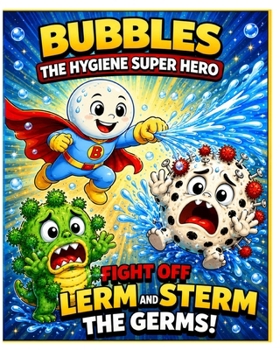 Bubbles the Hygiene Super Hero: Fight Off Lerm and Sterm the Germs!: Comic Book Style (Bubbles The Hygiene Super Hero Health Habits A-Z : Clean Habits everyday Keeps the Germs Away)