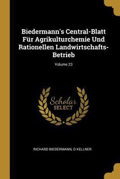 Paperback Biedermann's Central-Blatt Für Agrikulturchemie Und Rationellen Landwirtschafts-Betrieb; Volume 23 [German] Book