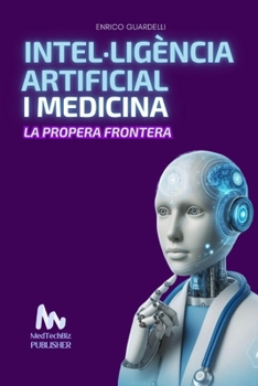 INTEL·LIGÈNCIA ARTIFICIAL I MEDICINA: La Següent Frontera (Catalan Edition)