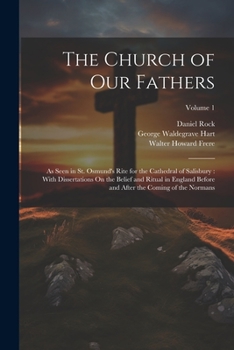 Paperback The Church of Our Fathers: As Seen in St. Osmund's Rite for the Cathedral of Salisbury: With Dissertations On the Belief and Ritual in England Be Book