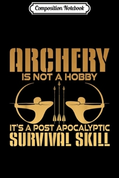 Composition Notebook: Archery It's A Post Apocalyptic Survival Skill  Journal/Notebook Blank Lined Ruled 6x9 100 Pages