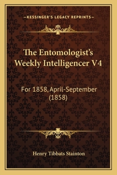 Paperback The Entomologist's Weekly Intelligencer V4: For 1858, April-September (1858) Book