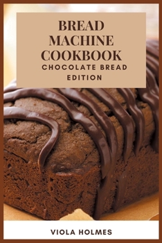 Paperback Bread Machine Cookbook: Chocolate Bread Edition Book
