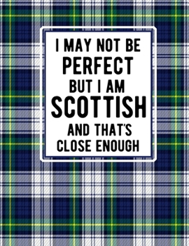 I May Not Be Perfect But I Am Scottish And That's Close Enough: Scottish Notebook Blue Plaid Tartan Plaid 100 Pages 8.5 x11