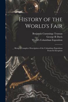 Paperback History of the World's Fair: Being a Complete Description of the Columbian Exposition From Its Inception Book