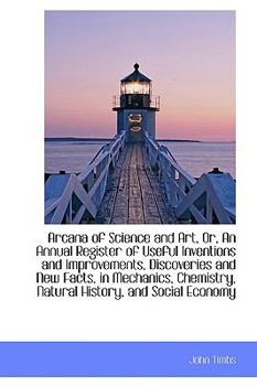 Paperback Arcana of Science and Art, Or, an Annual Register of Useful Inventions and Improvements, Discoveries Book