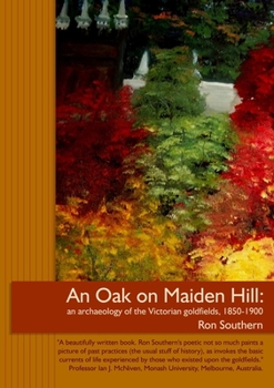 Paperback An Oak on Maiden Hill: an archaeology of the Victorian goldfields, 1850-1900. Book