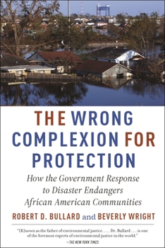 Paperback The Wrong Complexion for Protection: How the Government Response to Disaster Endangers African American Communities Book