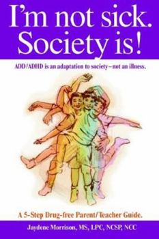 Paperback I'm not sick. Society is!: ADD/ADHD is an adaptation to society - not an illness. A 5-step Drug Free Parent/Teacher Guide. Book