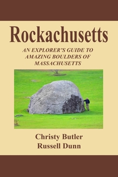 Paperback Rockachusetts: An Explorer's Guide To Amazing Boulders of Massachusetts Book