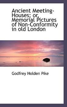 Paperback Ancient Meeting-Houses; Or, Memorial Pictures of Non-Conformity in Old London Book