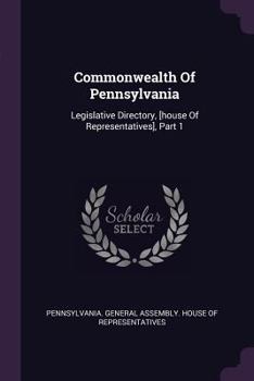 Paperback Commonwealth Of Pennsylvania: Legislative Directory, [house Of Representatives], Part 1 Book