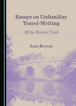 Essays on Unfamiliar Travel-Writing: Off the Beaten Track