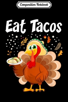 Composition Notebook: Turkey Eat Tacos Thanksgiving Funny Taco Thanksgiving  Journal/Notebook Blank Lined Ruled 6x9 100 Pages