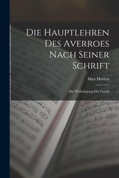 Paperback Die Hauptlehren des Averroes nach Seiner Schrift: Die Widerlegung des Gazali [German] Book