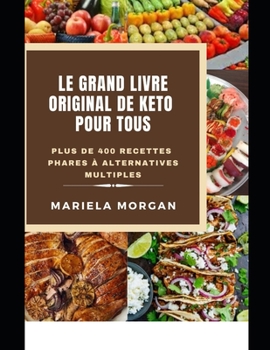 Le Grand Livre Original de Keto Pour Tous: Plus de 400 Recettes phares ? alternatives multiples