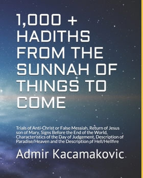 Paperback 1,000 + HADITHS FROM THE SUNNAH OF THINGS TO COME: Trials of Anti-Christ or False Messiah, Return of Jesus son of Mary, Signs Before the End of the ... Paradise/Heaven Description of Hell/Hellfire Book