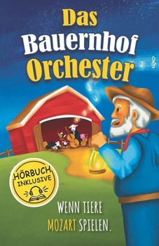 Das Bauernhof-Orchester: Eine zauberhafte musikalische Geschichte [inkl. Hörbuch]: Wenn Tiere Mozart spielen. (German Edition)
