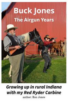 Paperback Buck Jones: The Airgun Years: Growing up in Rural Indiana with my Red Ryder Carbine Book