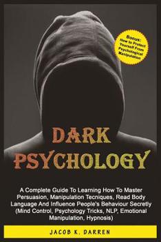 Paperback Dark Psychology: A Complete Guide To Learning How to Master Persuasion, Manipulation Tecniques, Read Body Language And Influence People [Italian] Book