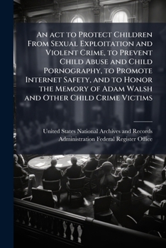 An act to Protect Children From Sexual Exploitation and Violent Crime, to Prevent Child Abuse and Child Pornography, to Promote Internet Safety, and ... of Adam Walsh and Other Child Crime Victims