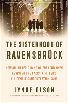 Hardcover The Sisterhood of Ravensbrück: How an Intrepid Band of Frenchwomen Resisted the Nazis in Hitler's All-Female Concentration Camp Book