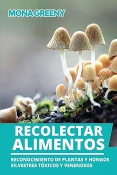 Paperback Recolectar alimentos: Reconocimiento de plantas y hongos silvestres t?xicos y venenosos [Spanish] Book