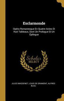 Hardcover Esclarmonde: Opéra Romanesque En Quatre Actes Et Huit Tableaux, Dont Un Prologue Et Un Épilogue [French] Book