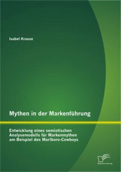 Paperback Mythen in der Markenführung: Entwicklung eines semiotischen Analysemodells für Markenmythen am Beispiel des Marlboro-Cowboys [German] Book