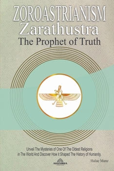 Zoroastrianism - Zarathustra The Prophet Of Truth