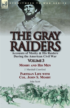 Paperback The Gray Raiders: Volume 3-Accounts of Mosby & His Raiders During the American Civil War: Mosby and His Men by J. Marshall Crawford & Pa Book