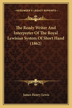 Paperback The Ready Writer And Interpreter Of The Royal Lewisian System Of Short Hand (1862) Book