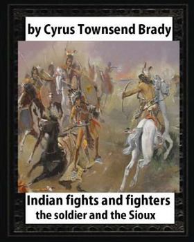 Paperback Indian Fights and Fighters (1904), by Cyrus Townsend Brady (illustrated): the soldier and the Sioux Book