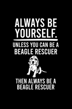 Paperback Always Be Yourself.Unless You Can Be Beagle Rescuer Then Always Be a Beagle Rescuer: Cute Beagle Defult Ruled Notebook, Great Accessories & Gift Idea Book