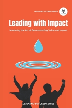 Paperback Leading with Impact: Mastering the Art of Demonstrating Value and Impact Book
